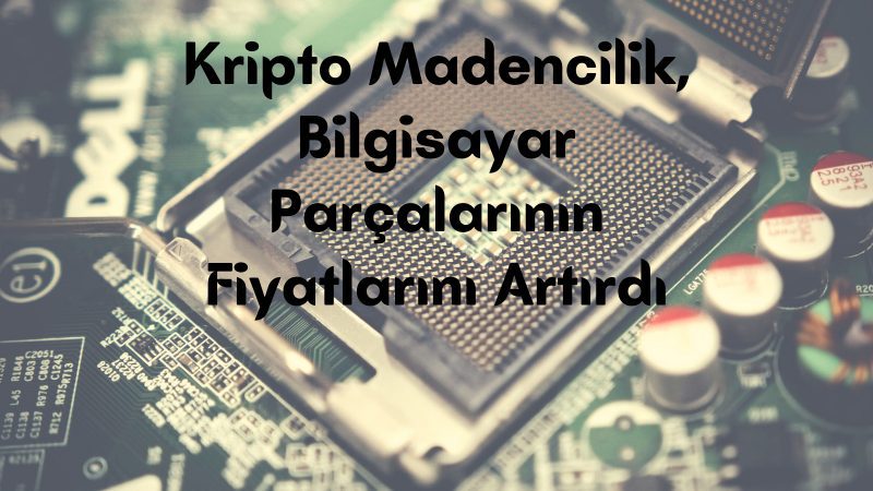Kripto Madencilik Bilgisayar Parçalarının Fiyatlarını Artırdı Kripto Madencilik Bilgisayar Parçalarının Fiyatlarını Artırdı