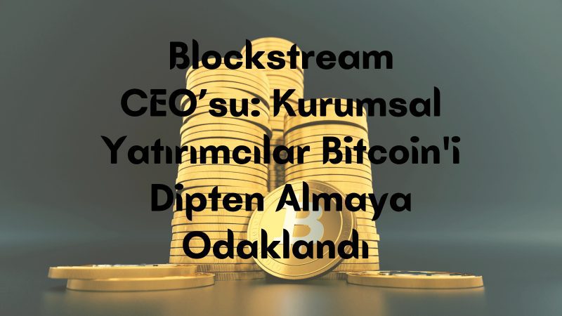 Blockstream CEO’su: Kurumsal Yatırımcılar Bitcoin'i Dipten Almaya Odaklandı