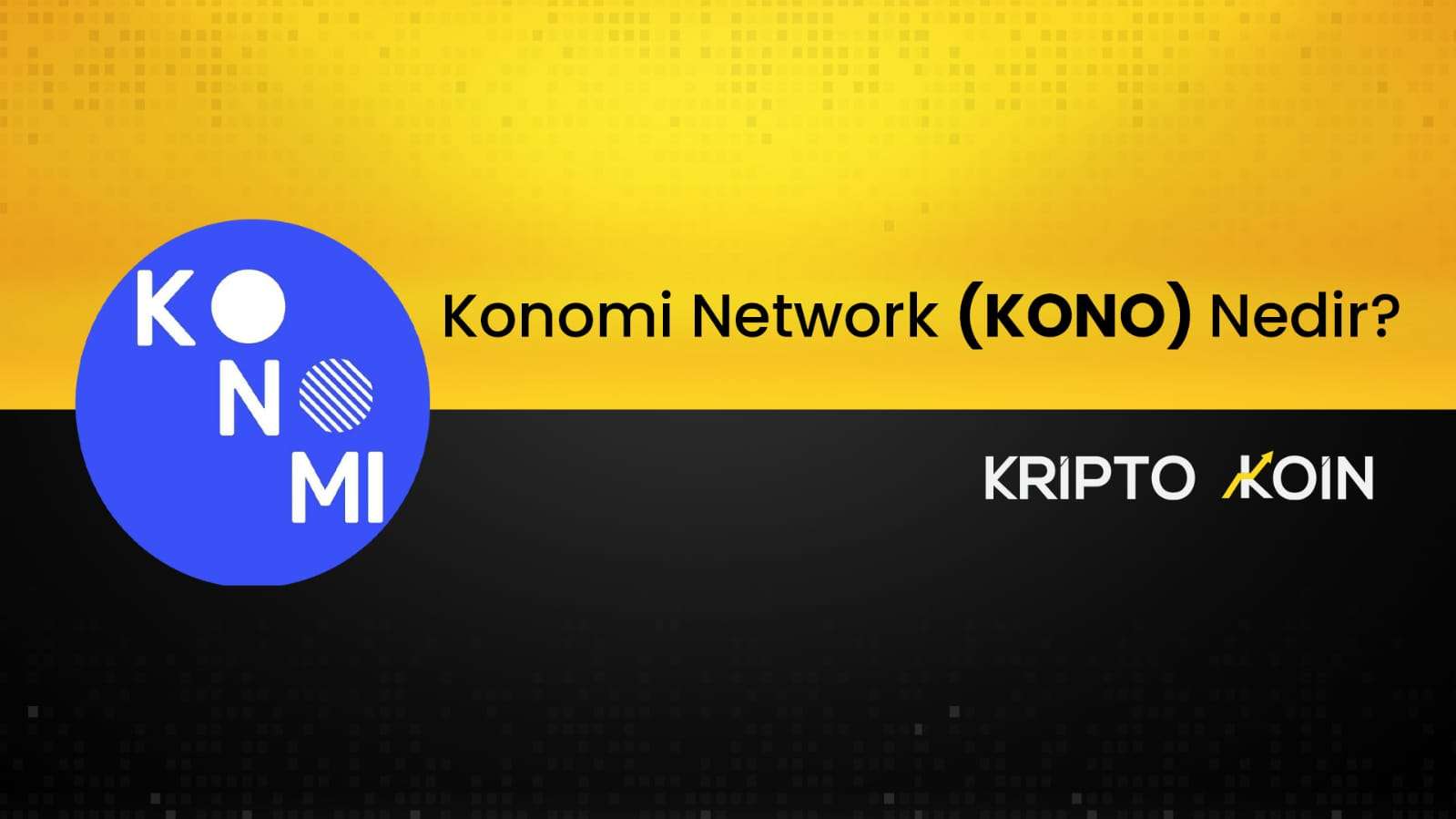 Konomi Network Nedir? KONO Nasıl Alınır?