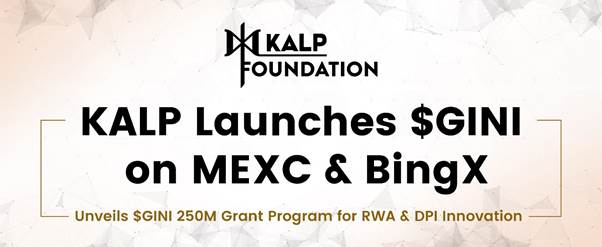KALP, $GINI'yi MEXC ve BingX'te Piyasaya Sürüyor, RWA ve DPI İnovasyonu İçin $GINI 250M Hibe Programını Tanıtıyor KALP, $GINI'yi MEXC ve BingX'te Piyasaya Sürüyor, RWA ve DPI İnovasyonu İçin $GINI 250M Hibe Programını Tanıtıyor